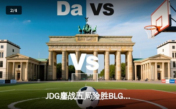 JDG鏖战五局险胜BLG，Knight沙皇绝境发力锁定胜局 - 2
