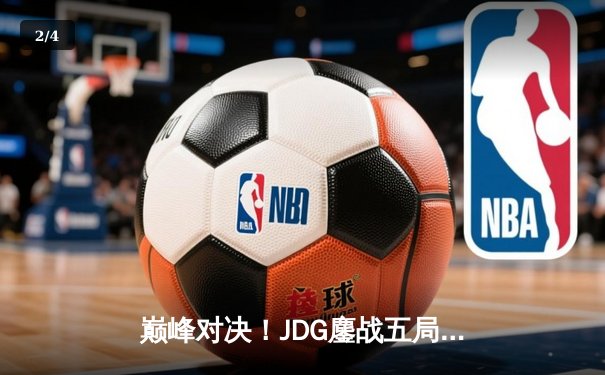 巅峰对决！JDG鏖战五局力克T1，369酒桶关键开团锁定胜局 - 2