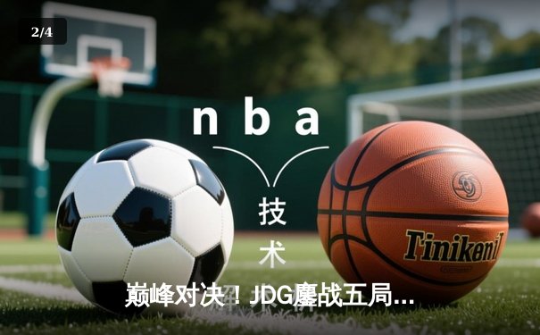 巅峰对决！JDG鏖战五局险胜BLG，成功卫冕LPL春季赛冠军 - 2