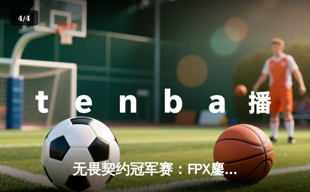 无畏契约冠军赛：FPX鏖战五局力克GEN，zhubaoliang灵性绕后奠定胜局 - 4