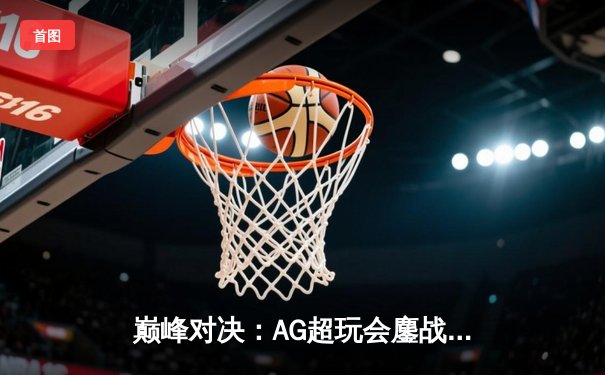 巅峰对决：AG超玩会鏖战五局力克狼队，斩获《王者荣耀》职业联赛夏季赛总冠军