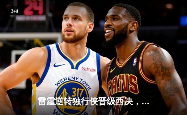 雷霆逆转独行侠晋级西决，亚历山大36分率队完成17分大逆转 - 3