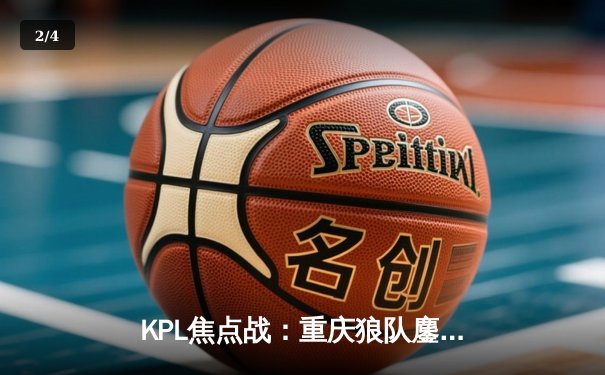 KPL焦点战：重庆狼队鏖战五局险胜北京WB，Fly关羽关键绕后锁定胜局 - 2