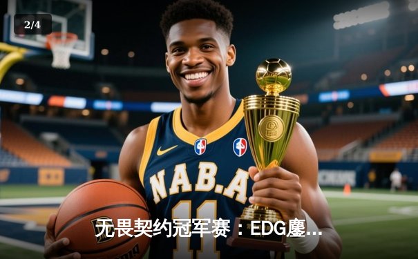 无畏契约冠军赛：EDG鏖战五局力克GEN，成中国首支晋级四强战队 - 2