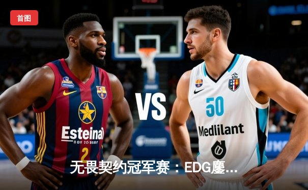 无畏契约冠军赛：EDG鏖战五局力克GEN，中国电竞迎来历史性突破