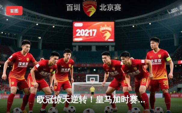 欧冠惊天逆转！皇马加时赛3-2绝杀拜仁，维尼修斯传射建功