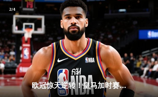 欧冠惊天逆转！皇马加时赛3-2绝杀拜仁，维尼修斯传射建功 - 2