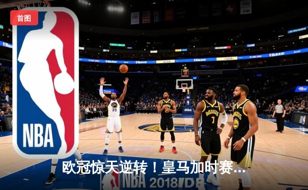 欧冠惊天逆转！皇马加时赛3-2绝杀拜仁，维尼修斯双响本泽马制胜