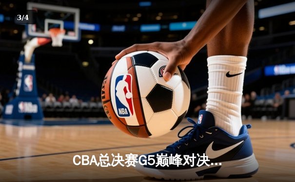 CBA总决赛G5巅峰对决：辽宁本钢加时险胜广东宏远完成三连冠伟业 - 3